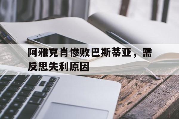 关于阿雅克肖惨败巴斯蒂亚，需反思失利原因的信息